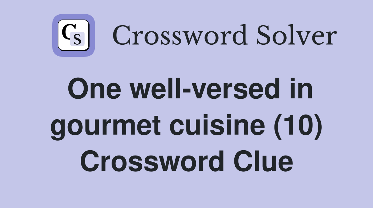 One well-versed in gourmet cuisine (10) Crossword Clue