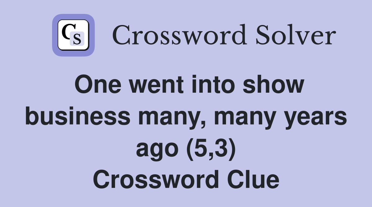One went into show business many, many years ago (5,3) Crossword Clue
