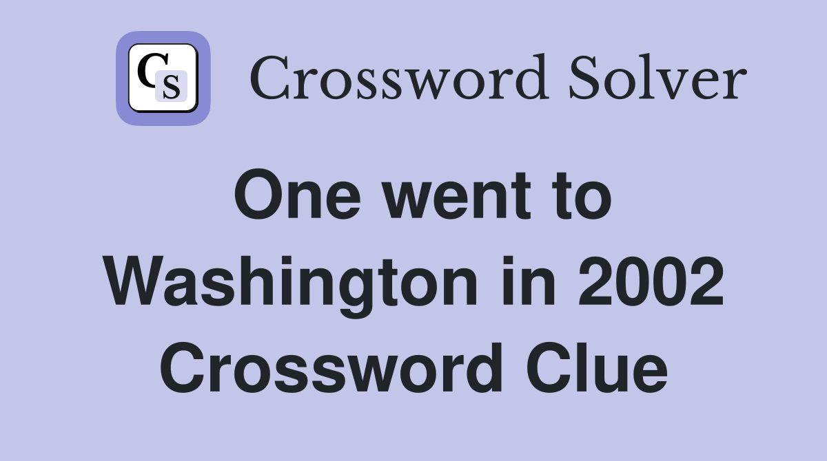 One went to Washington in 2002 Crossword Clue