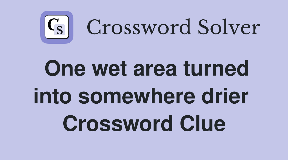 One wet area turned into somewhere drier  Crossword Clue