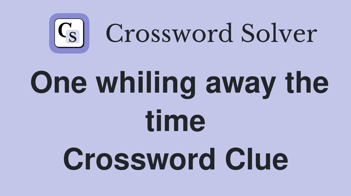 One whiling away the time Crossword Clue