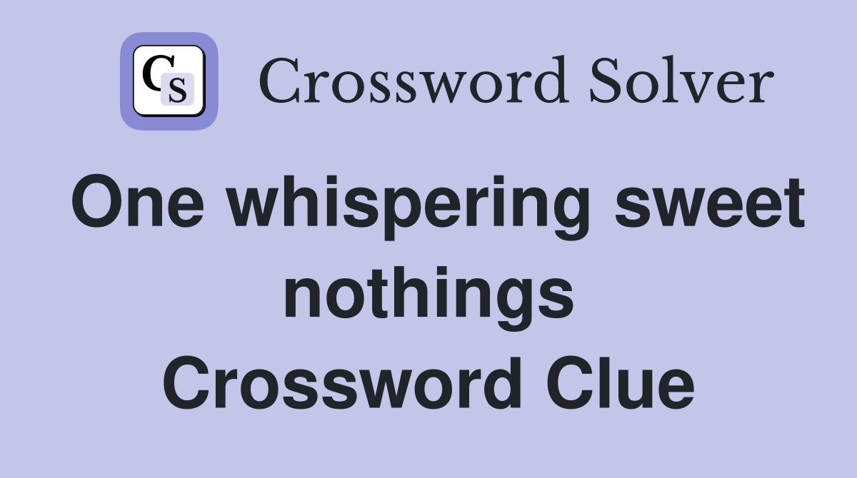 One whispering sweet nothings Crossword Clue
