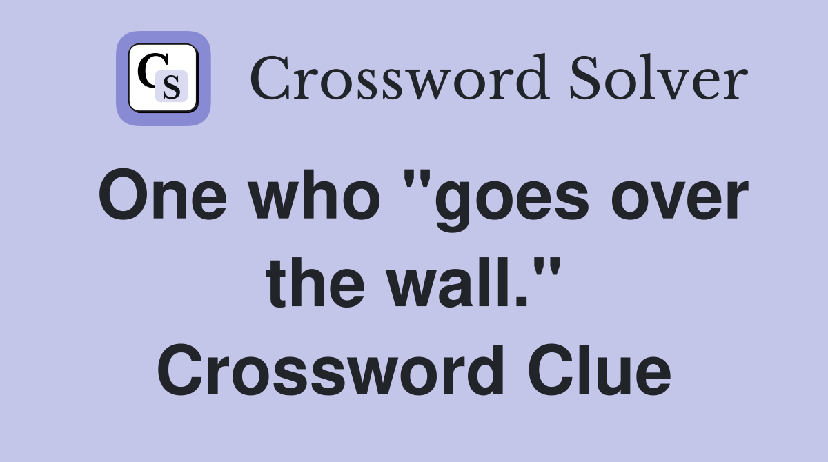 One who "goes over the wall." Crossword Clue