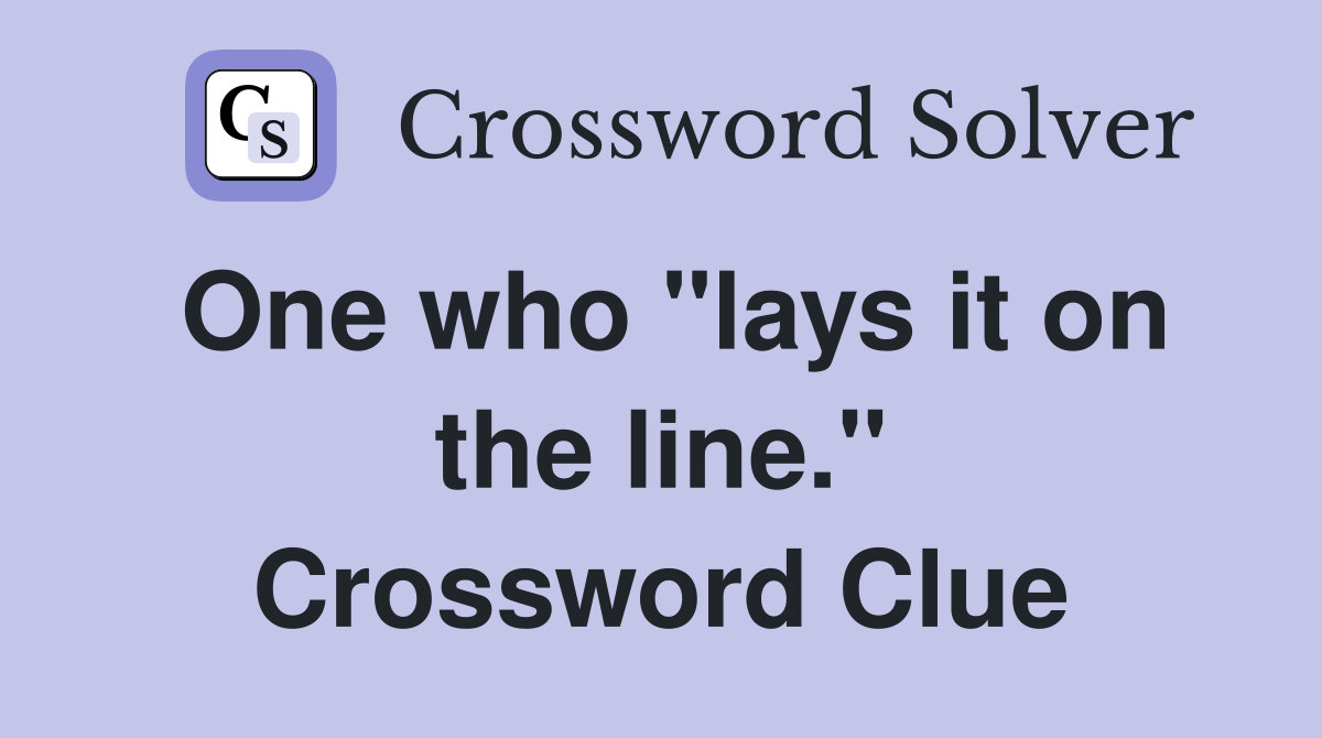 One who "lays it on the line." Crossword Clue