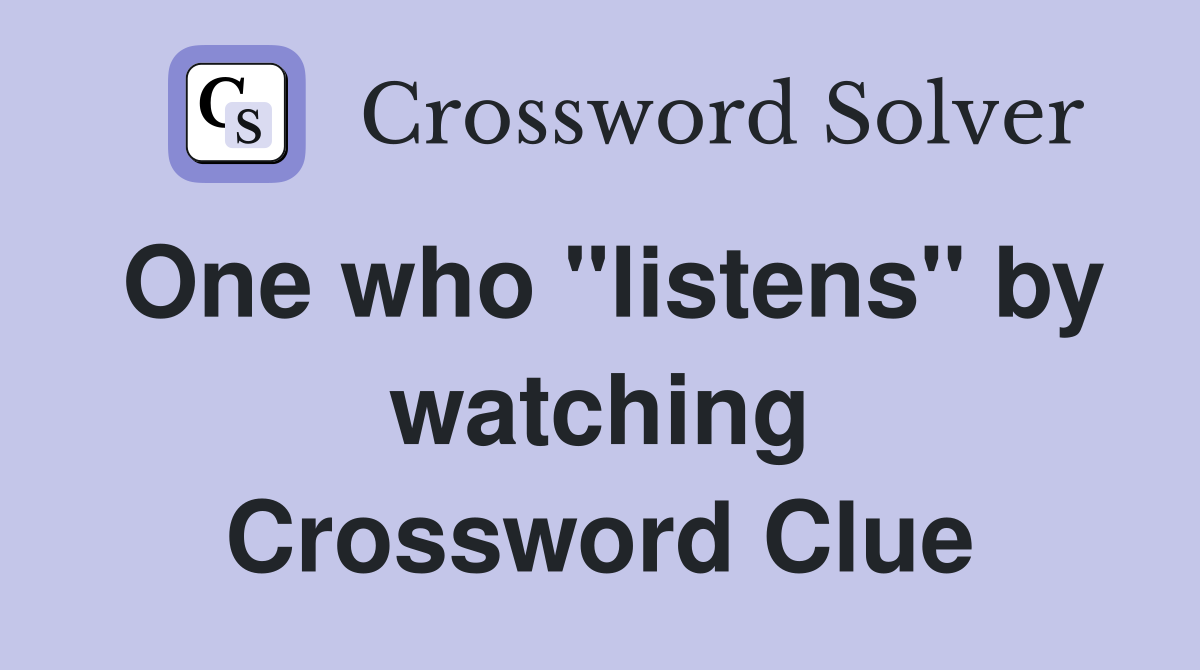 One who "listens" by watching Crossword Clue