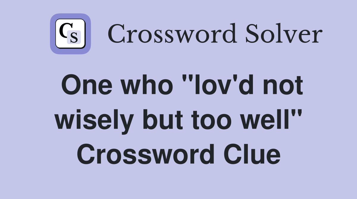 One who "lov'd not wisely but too well" Crossword Clue