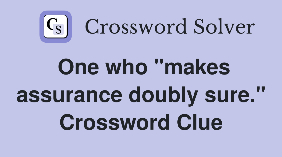 One who "makes assurance doubly sure." Crossword Clue