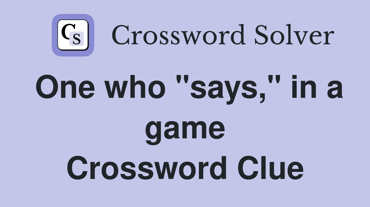 One who "says," in a game Crossword Clue