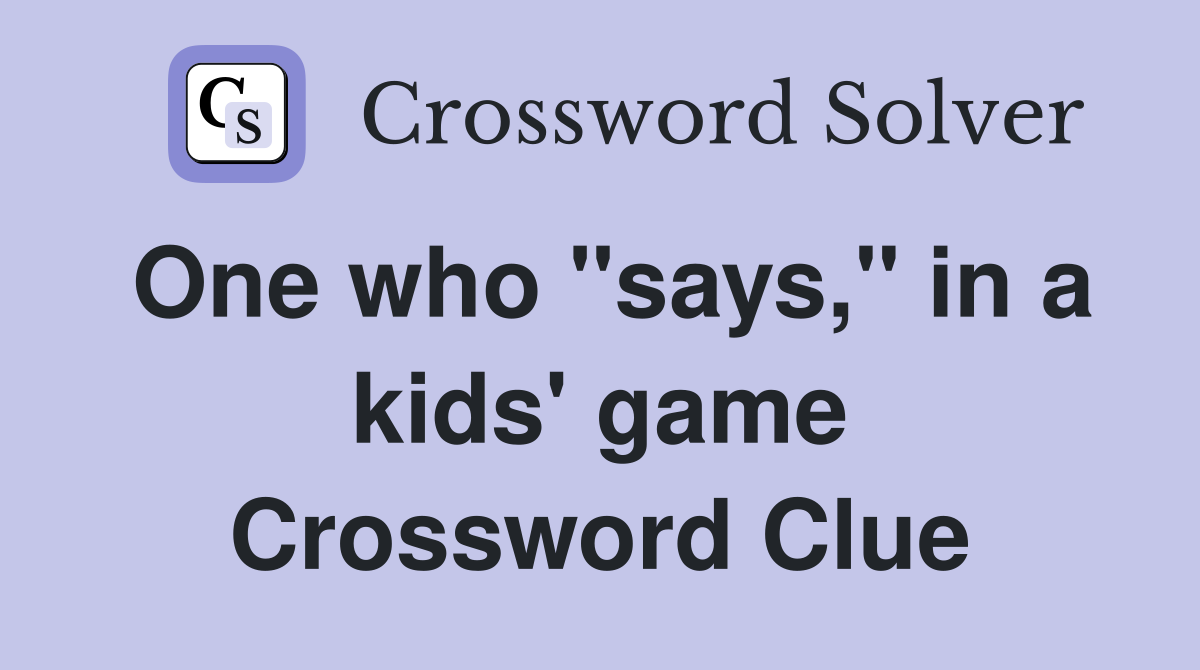 One who "says," in a kids' game Crossword Clue
