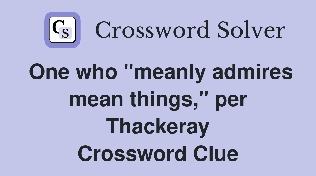 One who ''meanly admires mean things,'' per Thackeray Crossword Clue