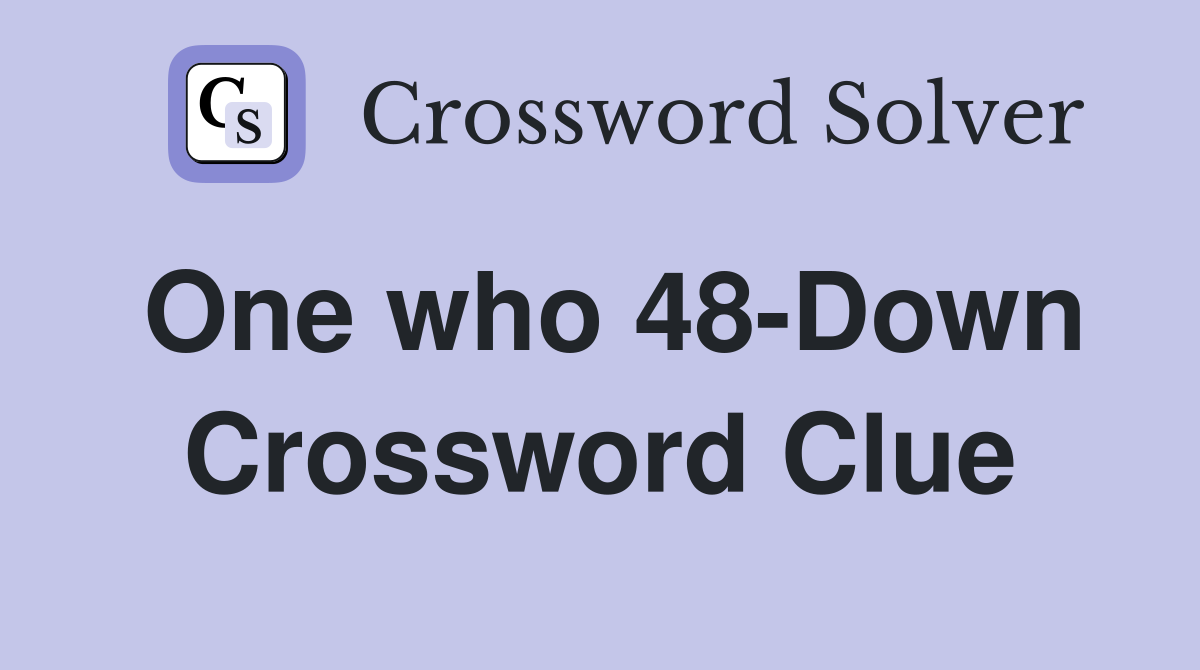 One who 48-Down Crossword Clue