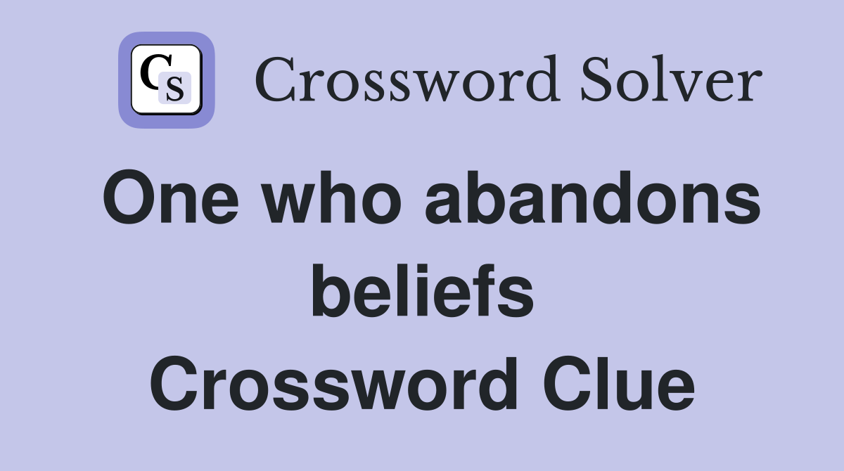One who abandons beliefs Crossword Clue