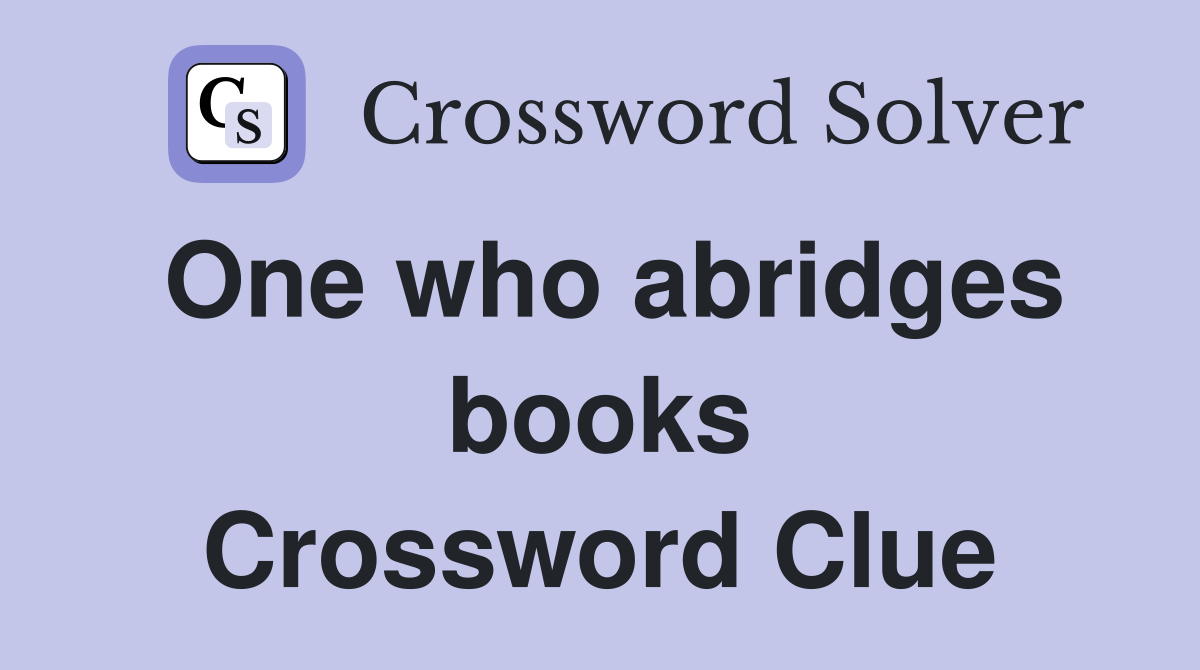 One who abridges books Crossword Clue