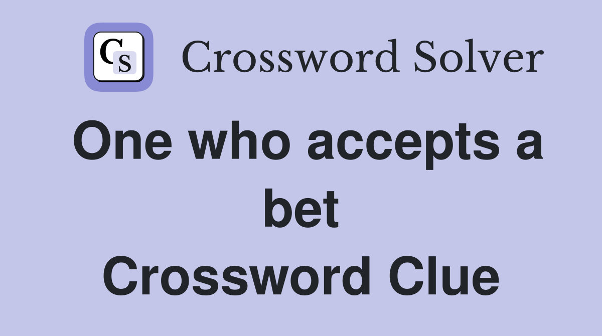One who accepts a bet Crossword Clue