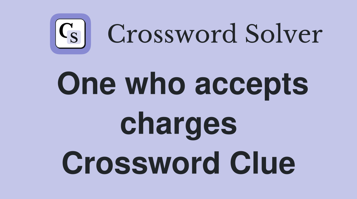 One who accepts charges Crossword Clue