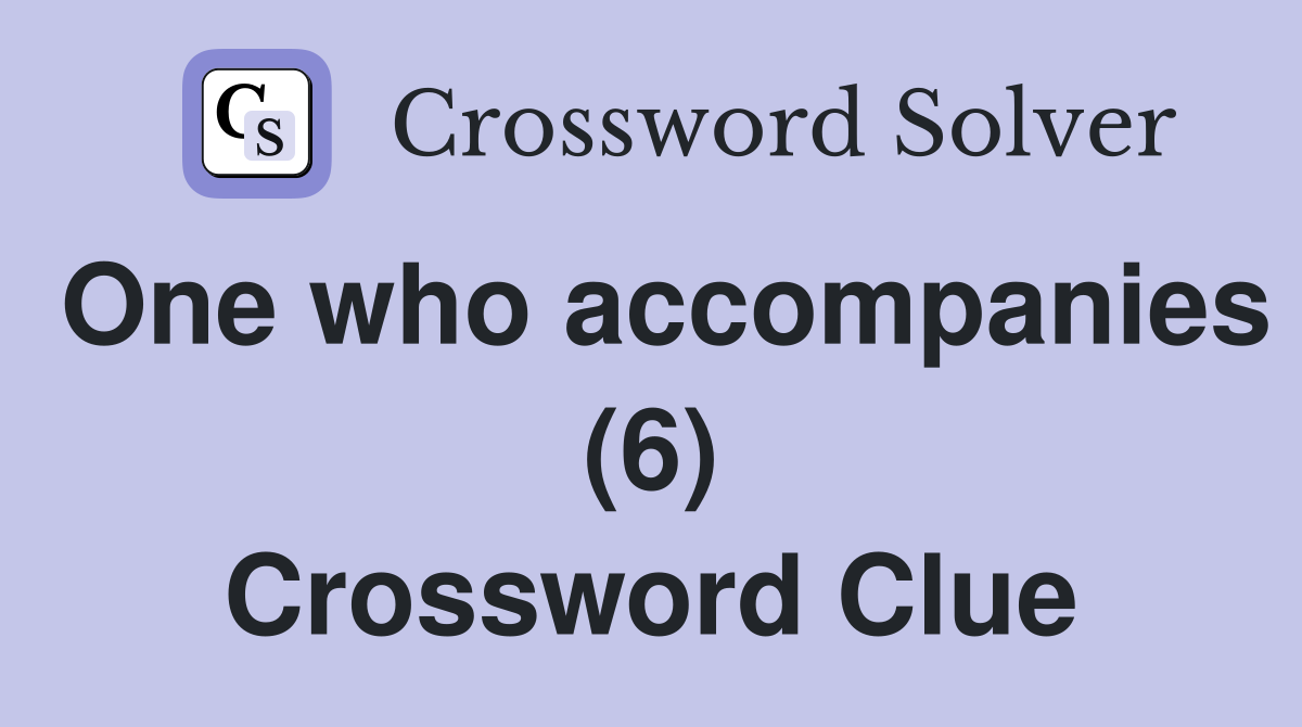 One who accompanies (6) Crossword Clue