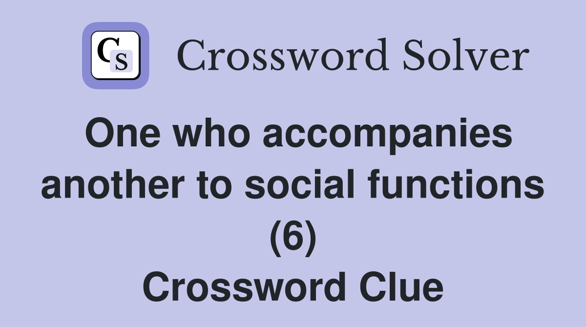 One who accompanies another to social functions (6) Crossword Clue