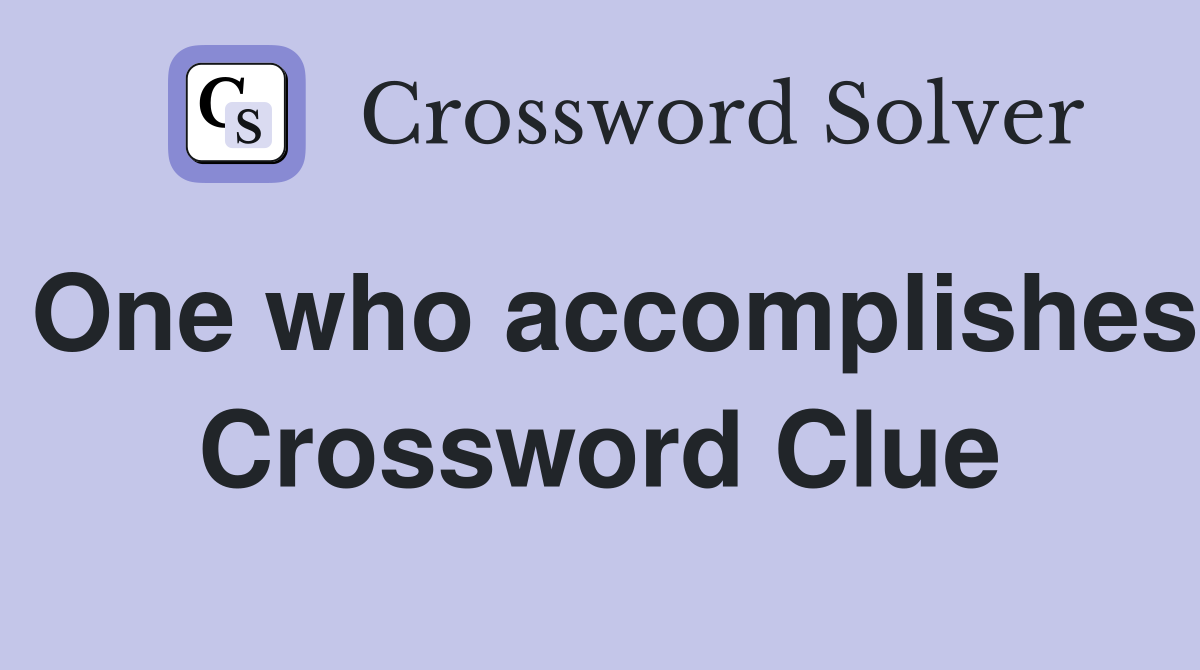 One who accomplishes Crossword Clue