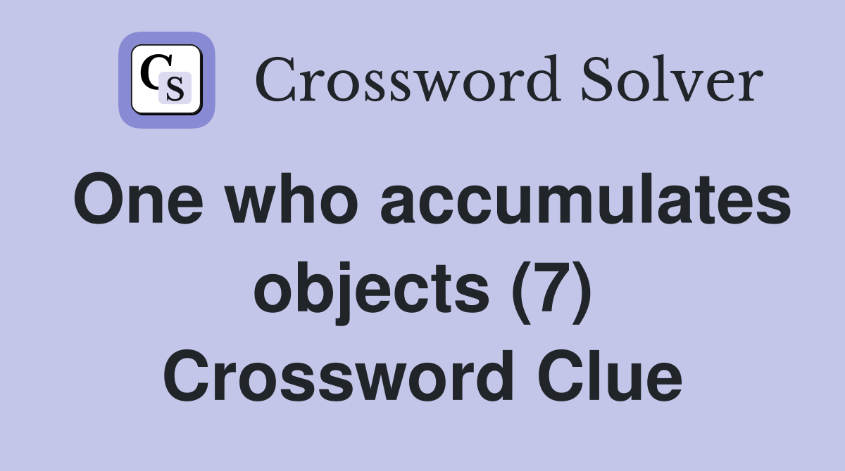 One who accumulates objects (7) Crossword Clue