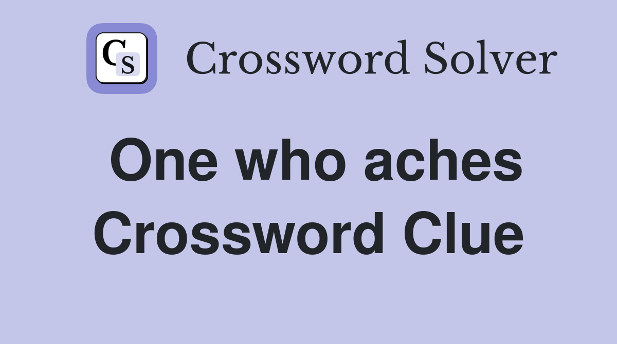 One who aches Crossword Clue