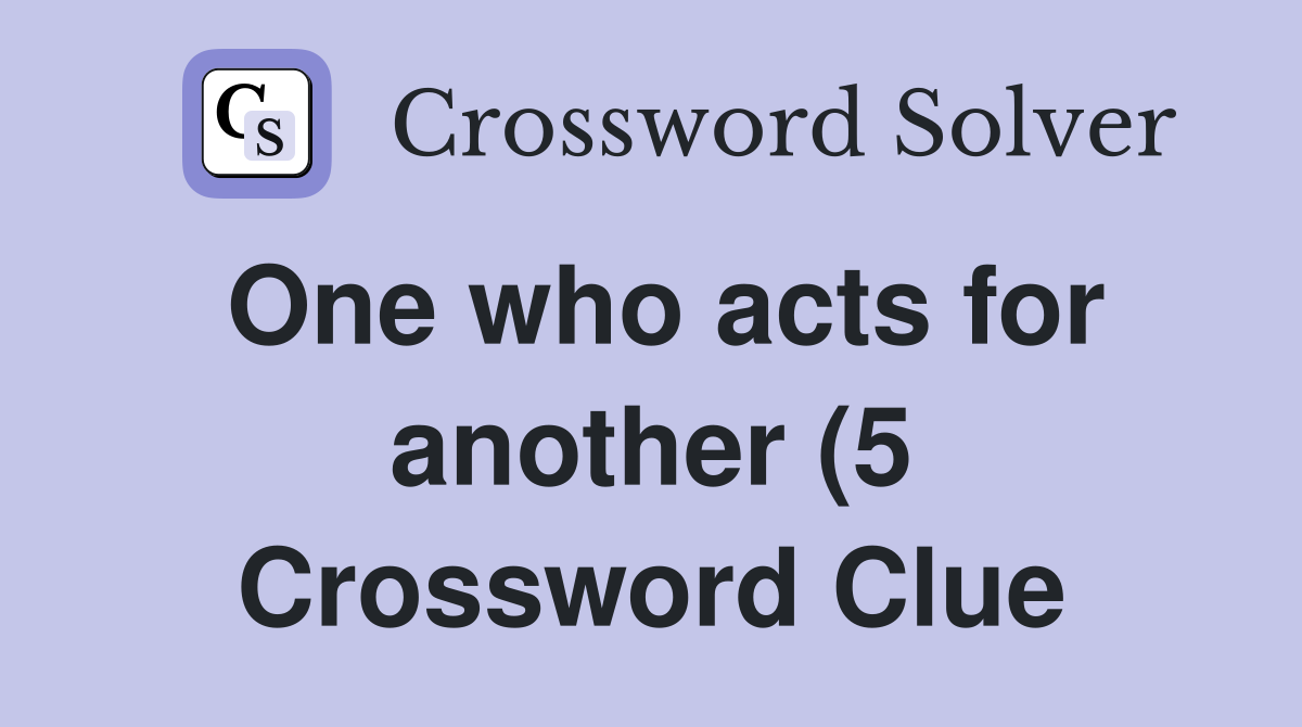 One who acts for another (5) Crossword Clue Answers Crossword Solver One who acts for another (5) Crossword Clue Answers Crossword Solver