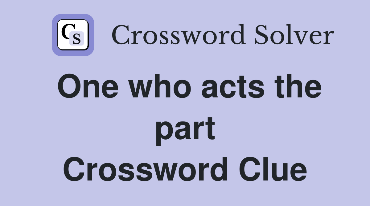 One who acts the part Crossword Clue
