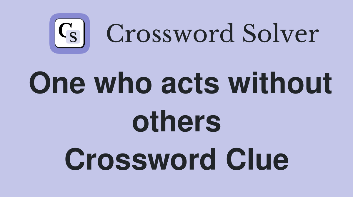 One who acts without others Crossword Clue