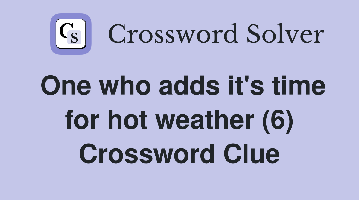 One who adds it's time for hot weather (6) Crossword Clue