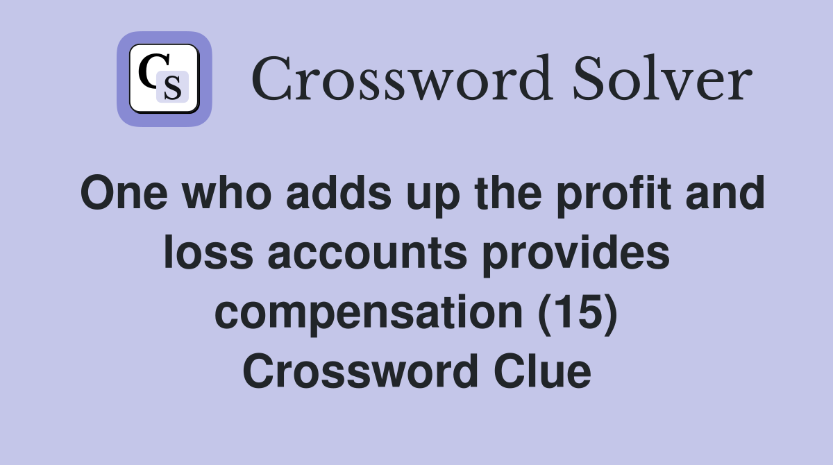 One who adds up the profit and loss accounts provides compensation (15) Crossword Clue