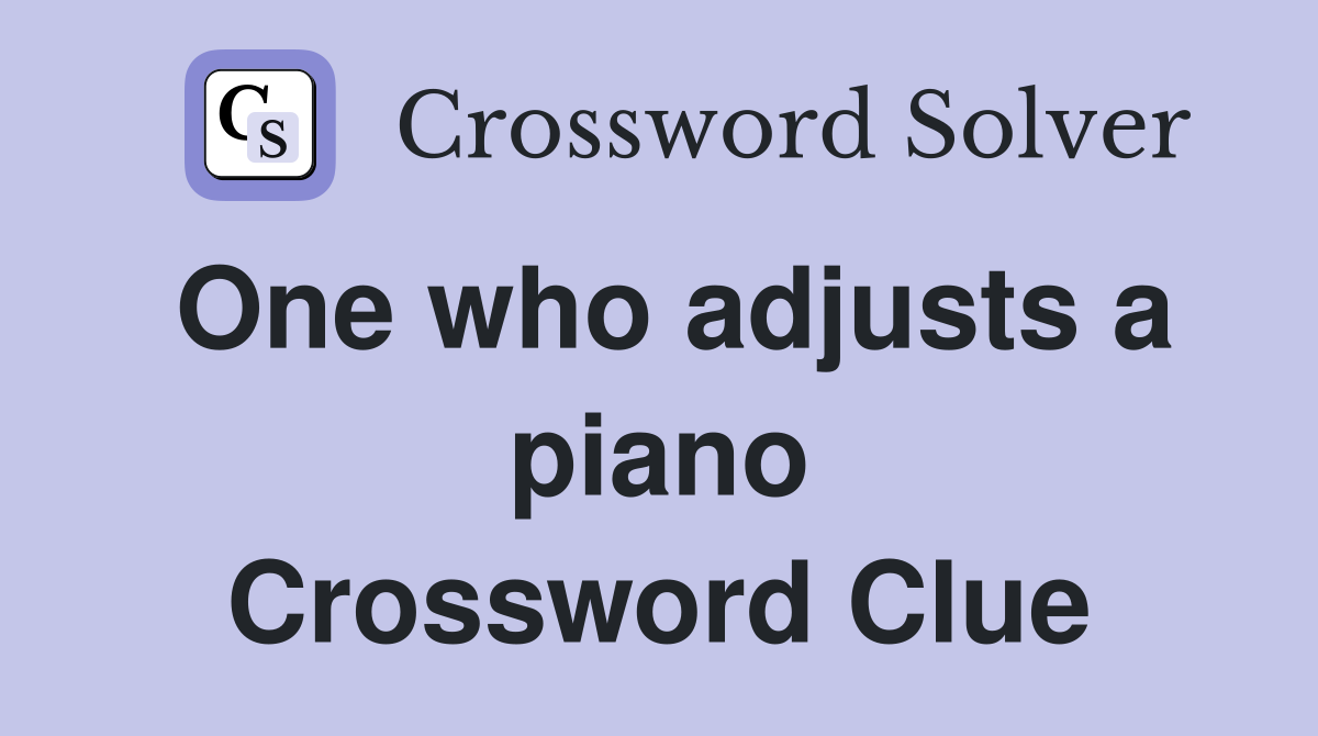 One who adjusts a piano Crossword Clue