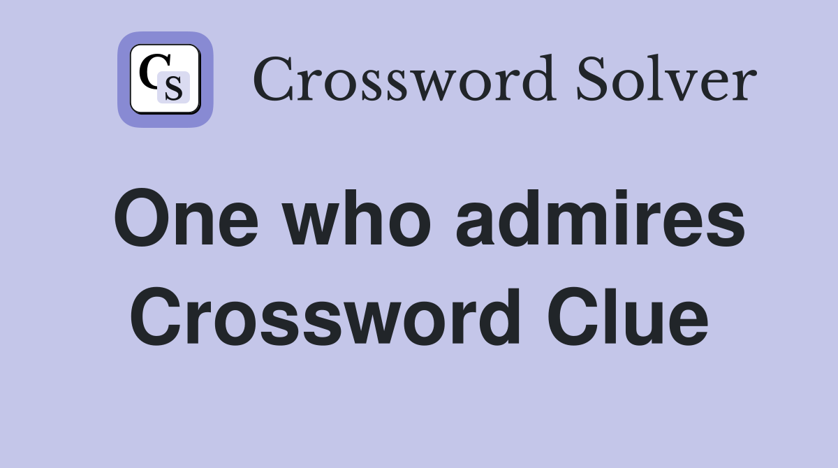 One who admires Crossword Clue