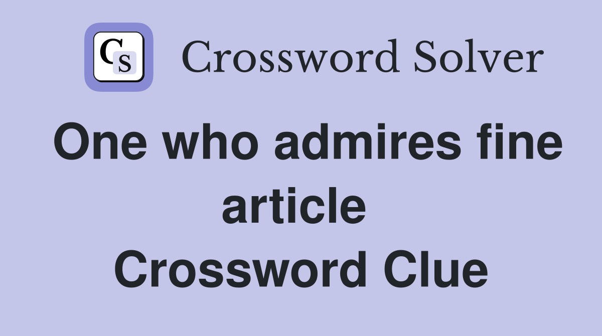 One who admires fine article  Crossword Clue
