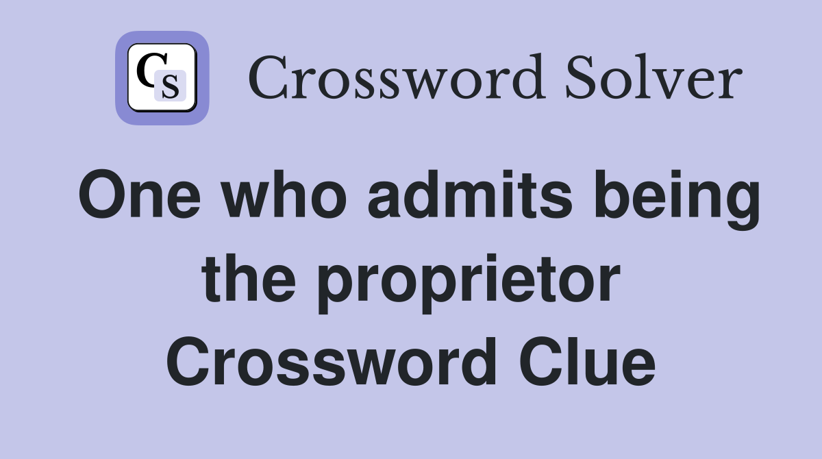 One who admits being the proprietor Crossword Clue