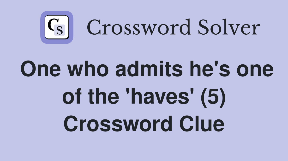 One who admits he's one of the 'haves' (5) Crossword Clue