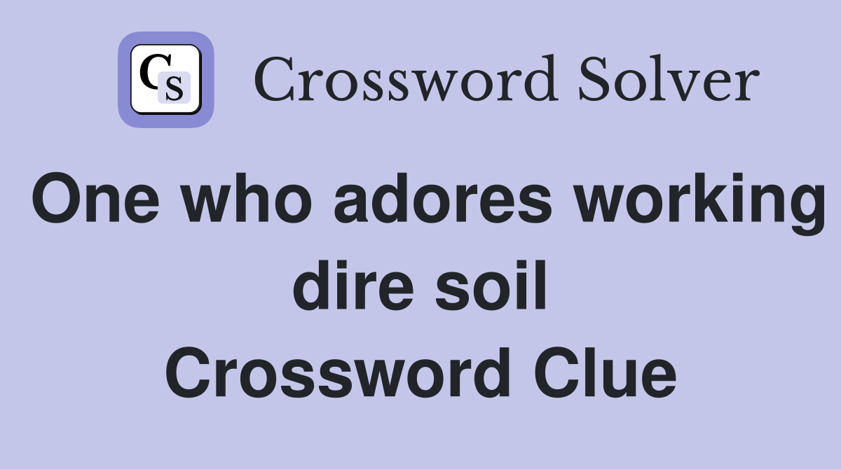 One who adores working dire soil Crossword Clue