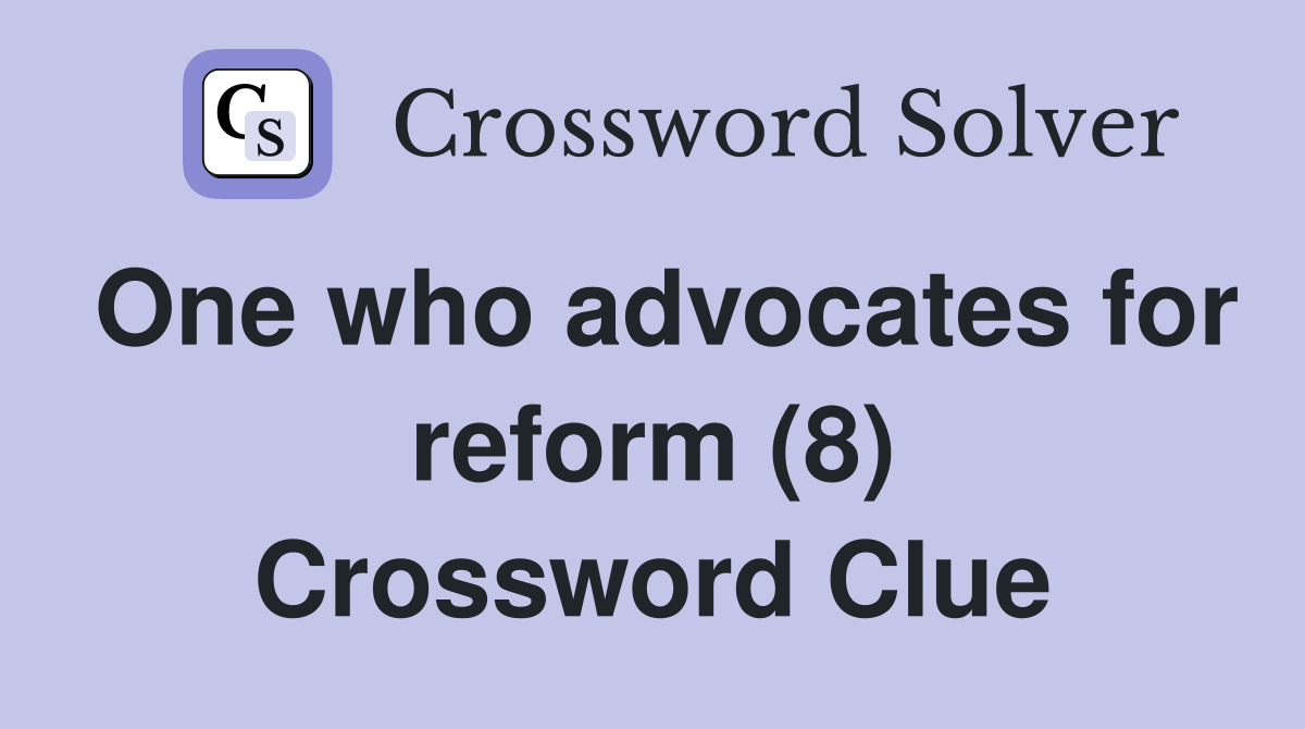 One who advocates for reform (8) Crossword Clue
