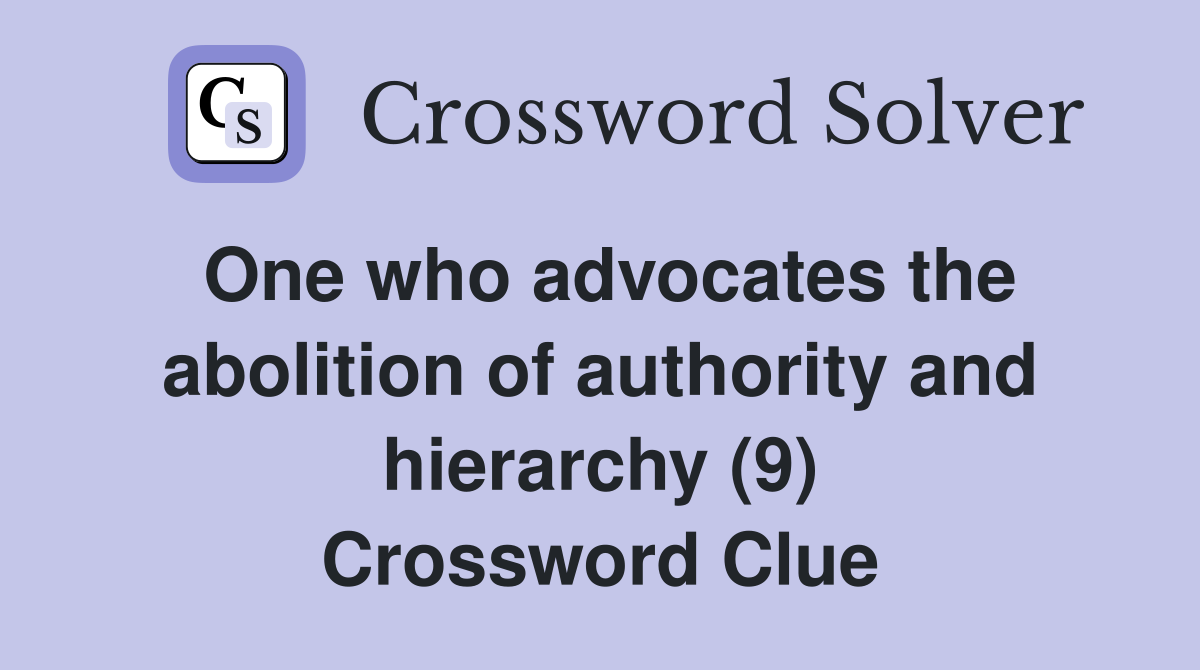 One who advocates the abolition of authority and hierarchy (9) Crossword Clue