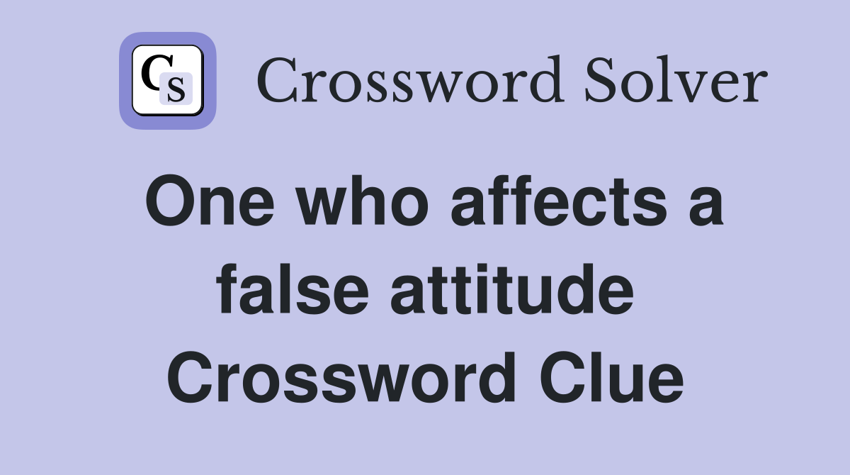 One who affects a false attitude Crossword Clue