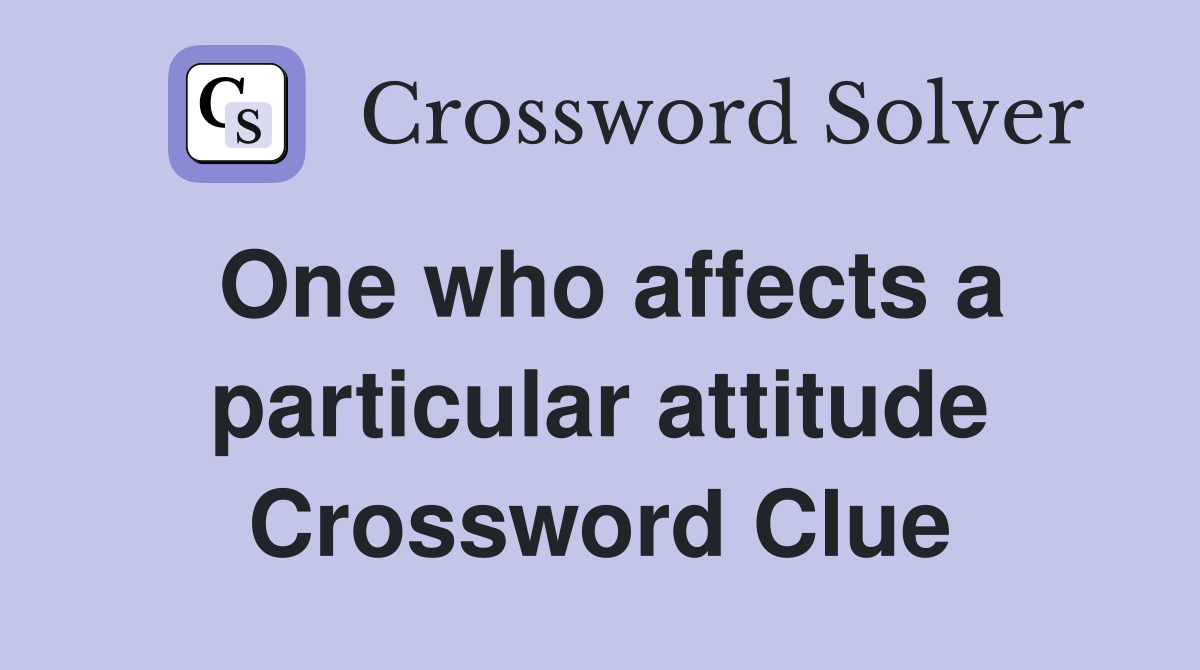 One who affects a particular attitude Crossword Clue