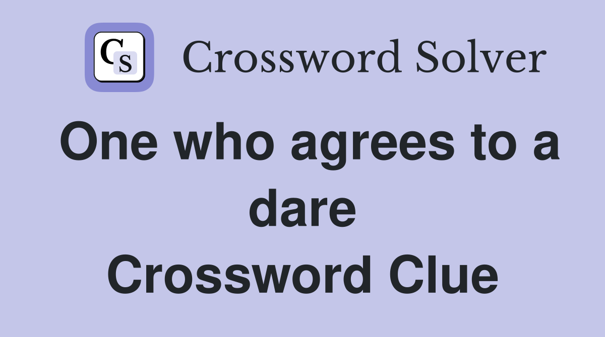One who agrees to a dare Crossword Clue