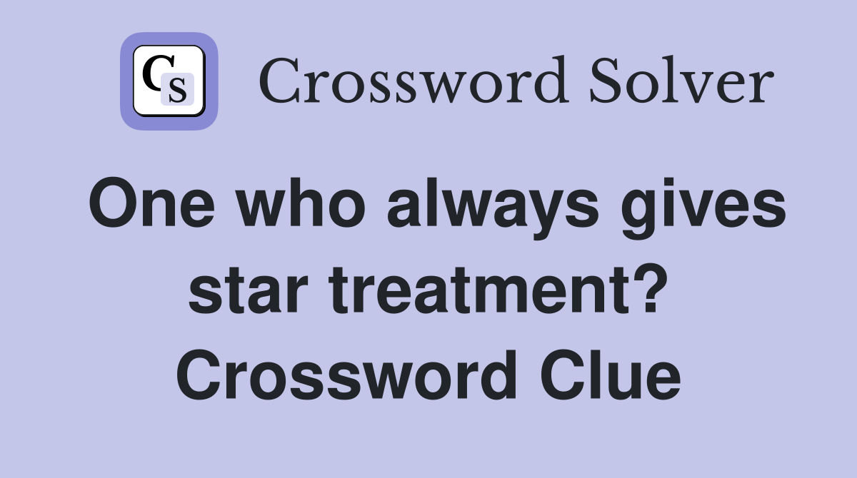 One who always gives star treatment? Crossword Clue