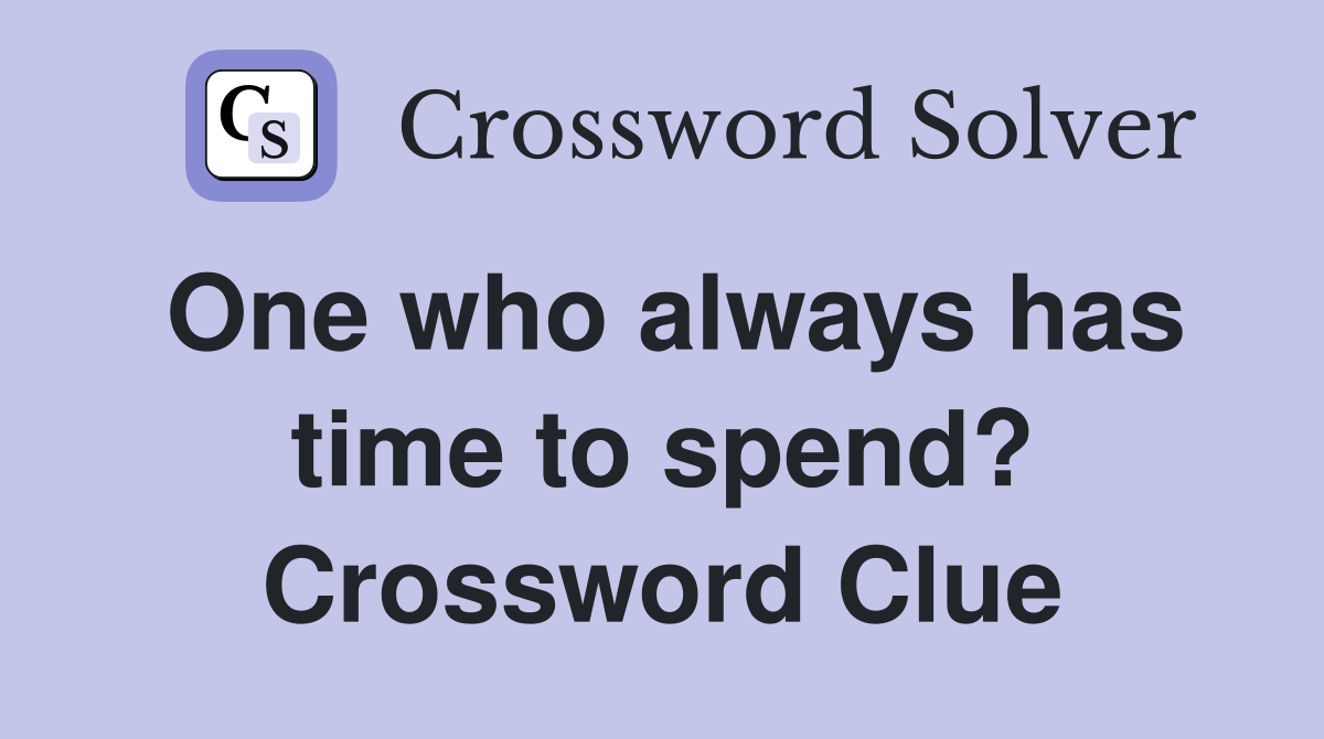 One who always has time to spend? Crossword Clue