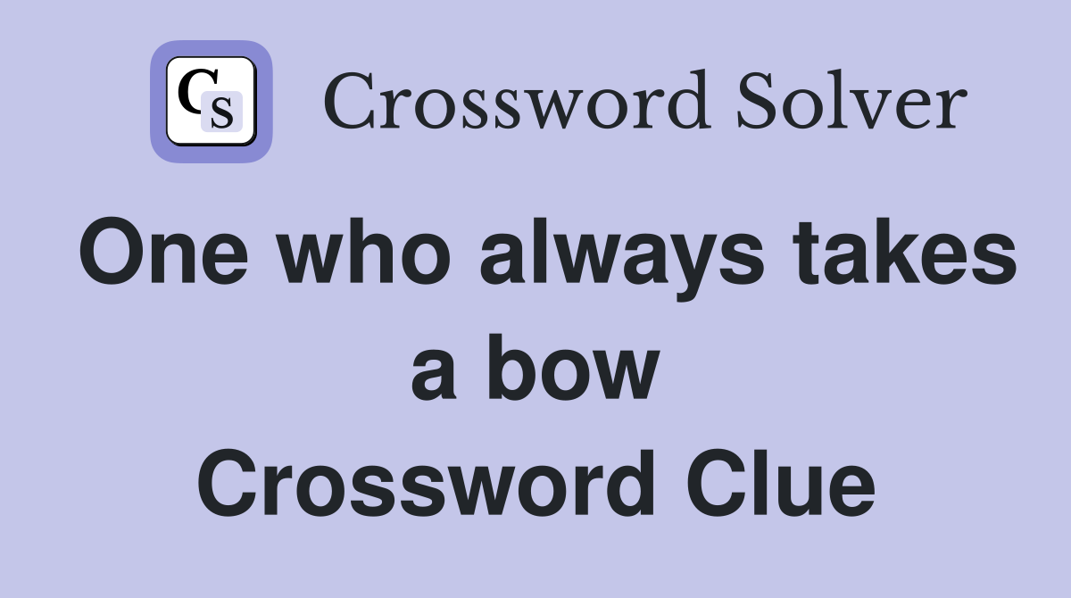 One who always takes a bow Crossword Clue