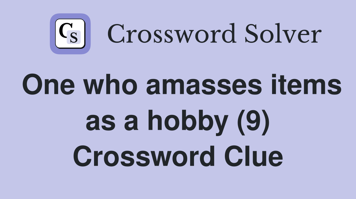 One who amasses items as a hobby (9) Crossword Clue