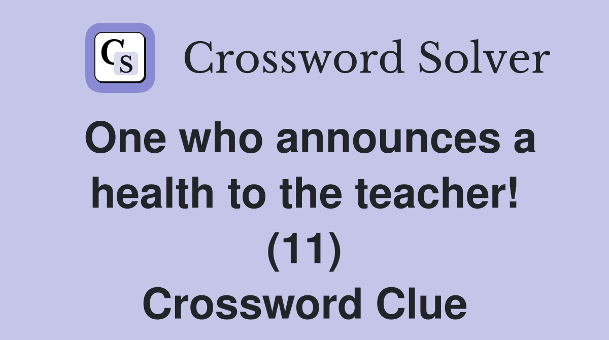 One who announces a health to the teacher! (11) Crossword Clue