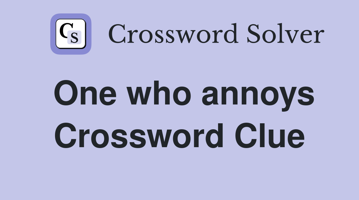 One who annoys Crossword Clue