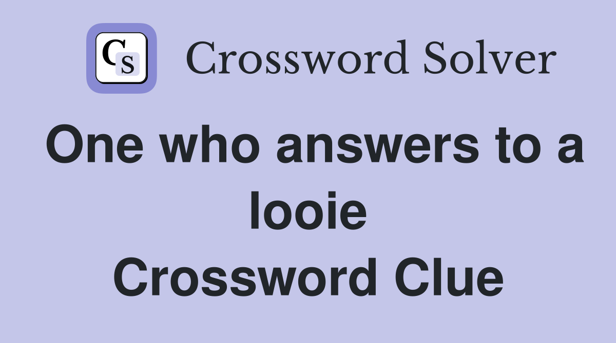 One who answers to a looie Crossword Clue