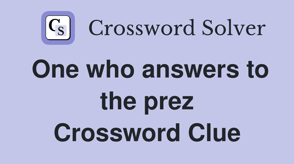 One who answers to the prez Crossword Clue