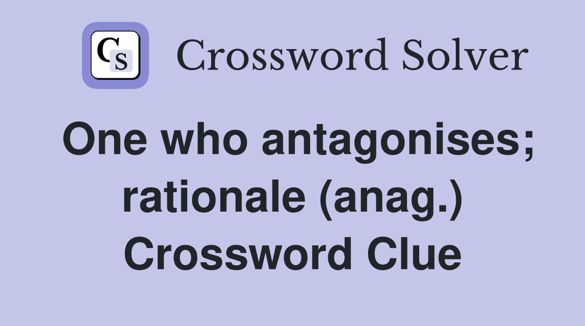 One who antagonises; rationale (anag.) Crossword Clue