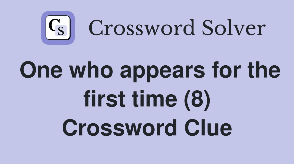 One who appears for the first time (8) Crossword Clue